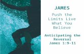 JAMES Push the Limits Live What You Believe Anticipating the Reversal James 1:9-11.