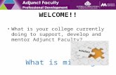 WELCOME!! What is your college currently doing to support, develop and mentor Adjunct Faculty? What is missing?