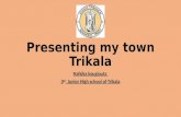 Presenting my town Trikala Nafsika kougiouta 3 rd Junior High school of Trikala.