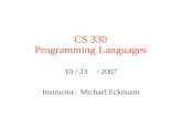 CS 330 Programming Languages 10 / 23 / 2007 Instructor: Michael Eckmann.