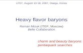 Heavy flavor baryons Roman Mizuk (ITEP, Moscow) LP07, August 13-18, 2007, Daegu, Korea charm and beauty baryons pentaquark searches Belle Collaboration.