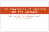 EQ: How did the colonies come to be created? The Chartering Of Carolina and the Colonies.
