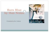 Born Blue by Han Nolan Presented by Ms. Doherty. About the Author Han Nolan Born in Alabama in 1956 active and loved to sing and dance as a child hated.