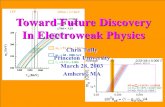 Toward Future Discovery In Electroweak Physics Toward Future Discovery In Electroweak Physics Chris Tully Princeton University March 28, 2003 Amherst,
