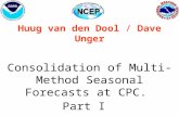 Huug van den Dool / Dave Unger Consolidation of Multi-Method Seasonal Forecasts at CPC. Part I.