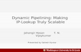 Dynamic Pipelining: Making IP-Lookup Truly Scalable Jahangir Hasan T. N. Vijaykumar Presented by Sailesh Kumar.