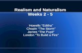 Realism and Naturalism Weeks 2 - 5 Howells Editha Chopin The Storm James The Pupil London To Build a Fire