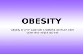 OBESITY Obesity is when a person is carrying too much body fat for their height and sex.