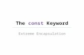 The const Keyword Extreme Encapsulation. Humble Beginnings There are often cases in coding where it is helpful to use a const variable in a method or.