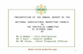 1 PRESENTATION OF THE ANNUAL REPORT OF THE NATIONAL AGRICULTURAL MARKETING COUNCIL TO THE PORTFOLIO COMMITTEE 25 OCTOBER 2005 BY Ms D Ndaba  Vice-Chairperson.