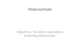 Polynomials Objective: To review operations involving polynomials.