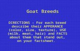 Goat Breeds DIRECTIONS - For each breed describe their APPERANCE (color, size, texture), USE (milk, meat, hair) and FACTS about them that stand out, on.