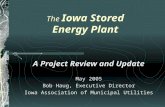 The Iowa Stored Energy Plant A Project Review and Update May 2005 Bob Haug, Executive Director Iowa Association of Municipal Utilities.