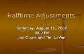 Halftime Adjustments Saturday, August 11, 2007 3:00 PM Jim Come and Tim LaVan.