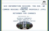 GCO INFORMATION SESSION: YOU ASK, WE ANSWER C OMMON R EASONS F UNDING P ROPOSALS (FP S ) ARE R ETURNED FOR C HANGES P RESENTED BY : M ICHELLE H UMPHREYS.