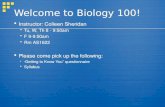Welcome to Biology 100!  Instructor: Colleen Sheridan  Tu, W, Th 8 - 9:50am  F 9-9:50am  Rm AS1622  Please come pick up the following:   Getting.
