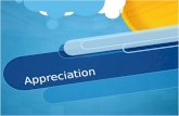 Appreciation. What does it mean to you? 1 minute quick write Dictionary Definition: gratitude; thankful recognition: They showed their appreciation by.