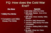 FQ: How does the Cold War End? Do Now DBQ Pre-Write Complete and DBQ Essay Pre-Write Agenda (10 min)- DBQ Pre-Write (20 min)- Notes: End of the Cold War.