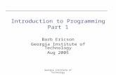 Georgia Institute of Technology Introduction to Programming Part 1 Barb Ericson Georgia Institute of Technology Aug 2005.
