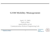 Communication Protocol Engineering Lab. Taek-su Shin 1 GSM Mobility Management April, 15, 2003 Taek-su Shin Communication Protocol Engineering.
