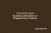 Game2Learn Exploring Interactions of Programming in Games Paige Matthews.