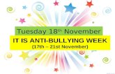 Tuesday 18 th November IT IS ANTI-BULLYING WEEK (17th  21st November)