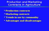Production and Marketing Contracts in Agriculture  Production contracts  Marketing contracts  Trends in use by commodity  Advantages and disadvantages.