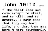 John 10:10 (NKJV) 10 The thief does not come except to steal, and to kill, and to destroy. I have come that they may have life, and that they may have.