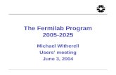The Fermilab Program 2005-2025 Michael Witherell Users meeting June 3, 2004.