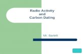 Radio Activity and Carbon Dating Mr. Bartelt. Background on radioactivity  Radioactivity was first discovered in 1896 by the French scientist Henri Becquerel.