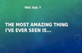 THE MOST AMAZING THING I'VE EVER SEEN IS... Wed. Sept. 9.