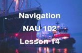 Navigation NAU 102 Lesson 14. Magnetism  Compasses A basic function of navigation is finding direction. We must determine: Courses Headings Bearings.