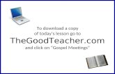 To download a copy of todays lesson go to   and click on Gospel Meetings