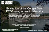 Evaluation of the Cougar Dam PFFC using acoustic telemetry John Beeman, Hal Hansel, Amy Hansen, Gabriel Hansen, Scott Evans, Philip Haner, Tyson Hatton,