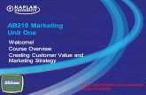 AB219 Marketing Unit One Welcome! Course Overview Creating Customer Value and Marketing Strategy Note: This seminar will be recorded by the instructor.