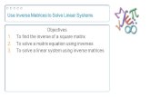 Use Inverse Matrices to Solve Linear Systems Objectives 1.To find the inverse of a square matrix 2.To solve a matrix equation using inverses 3.To solve
