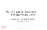 95-712 Lecture 2: Object Oriented Programming 1 95-712 Object Oriented Programming Java Lecture 2: Object Oriented Programming.
