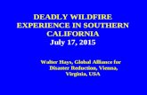 DEADLY WILDFIRE EXPERIENCE IN SOUTHERN CALIFORNIA July 17, 2015 Walter Hays, Global Alliance for Disaster Reduction, Vienna, Virginia, USA Walter Hays,