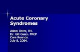Acute Coronary Syndromes Adam Oster, R4. Dr. Gill Curry, FRCP Core Rounds. July 8, 2004.