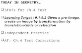 TODAY IN GEOMETRY  STATs for Ch.4 Test  Learning Target : 9.1-9.2 Given a pre-image, create an image by transformation by translation/slide or reflection.