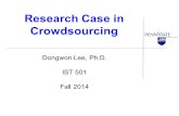 Research Case in Crowdsourcing Dongwon Lee, Ph.D. IST 501 Fall 2014.