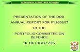 DOD ANNUAL REPORT FOR FY2006/07 1 PRESENTATION OF THE DOD ANNUAL REPORT FOR FY2006/07 TO THE PORTFOLIO COMMITTEE ON DEFENCE 16 OCTOBER 2007.
