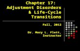 Chapter 17: Adjustment Disorders  Life-Cycle Transitions Fall, 2012 Dr. Mary L. Flett, Instructor.