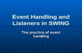 Event Handling and Listeners in SWING The practice of event handling.
