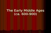 The Early Middle Ages (ca. 600-900). The Early Middle Ages Middle Ages Middle Ages Any other titles used for this period? Any other titles used for.