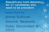 Republicans hold debates for 17 candidates who want to be president Power Point by: Jenna Sullivan Source: Newsela Date: December 8 th, 2015.