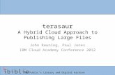 The Publics Library and Digital Archive terasaur A Hybrid Cloud Approach to Publishing Large Files John Reuning, Paul Jones IBM Cloud Academy Conference.