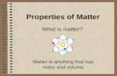 1 Properties of Matter What is matter? Matter is anything that has mass and volume.