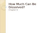 How Much Can Be Dissolved? Chapter 6. Water: The Universal Solvent Water is often called the universal solvent. More substances are soluble in water than.