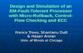 Design and Simulation of an EM-Fault-Tolerant Processor with Micro-Rollback, Control- Flow Checking and ECC Franco Trovo, Shantanu Dutt  Hasan Arslan.